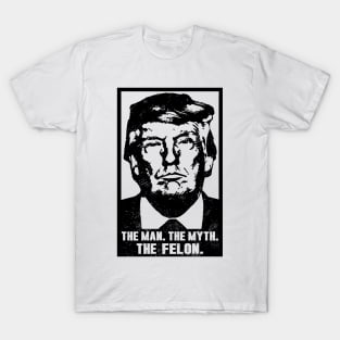 Donald Trump The Man Myth Felon T-Shirt